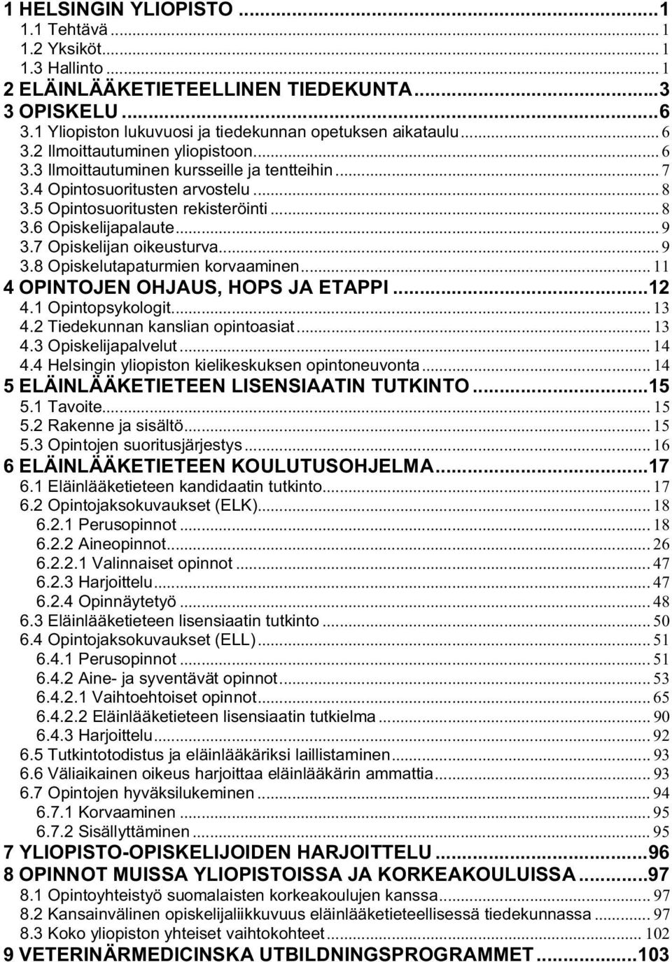 7 Opiskelijan oikeusturva... 9 3.8 Opiskelutapaturmien korvaaminen... 11 4 OPINTOJEN OHJAUS, HOPS JA ETAPPI... 12 4.1 Opintopsykologit... 13 4.2 Tiedekunnan kanslian opintoasiat... 13 4.3 Opiskelijapalvelut.