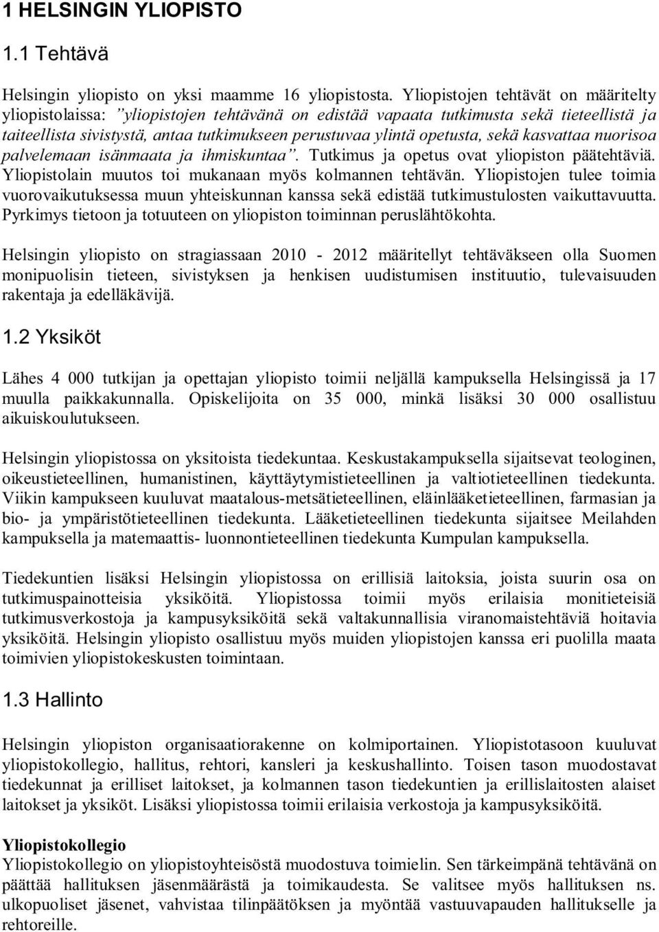 sekä kasvattaa nuorisoa palvelemaan isänmaata ja ihmiskuntaa. Tutkimus ja opetus ovat yliopiston päätehtäviä. Yliopistolain muutos toi mukanaan myös kolmannen tehtävän.