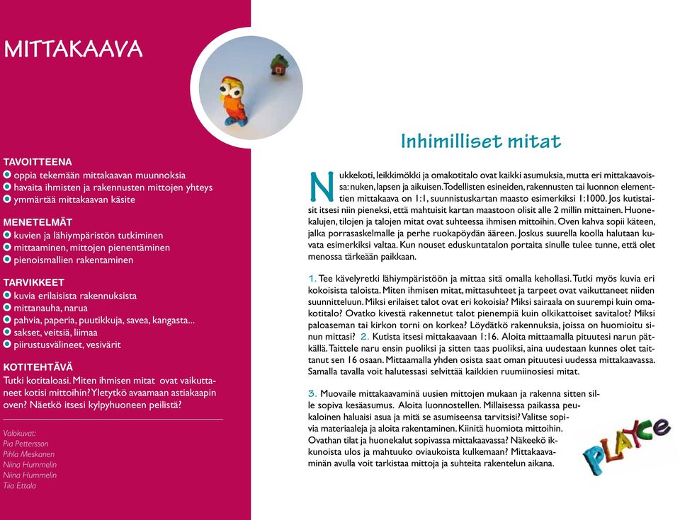 .. sakset, veitsiä, liimaa piirustusvälineet, vesivärit KOTITEHTÄVÄ Tutki kotitaloasi. Miten ihmisen mitat ovat vaikuttaneet kotisi mittoihin? Yletytkö avaamaan astiakaapin oven?