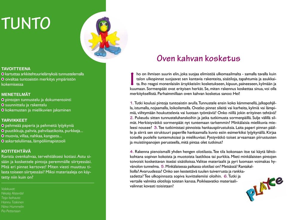 .. askarteluliimaa, lämpöliimapistooli KOTITEHTÄVÄ Ravista ovenkahvaa, tervehtiäksesi kotiasi. Astu sisään ja koskettele pintoja peremmälle siirtyessäsi. Mitä eri pinnat kertovat?