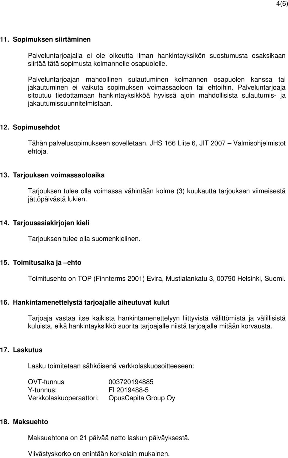 Palveluntarjoaja sitoutuu tiedottamaan hankintayksikköä hyvissä ajoin mahdollisista sulautumis- ja jakautumissuunnitelmistaan. 12. Sopimusehdot Tähän palvelusopimukseen sovelletaan.