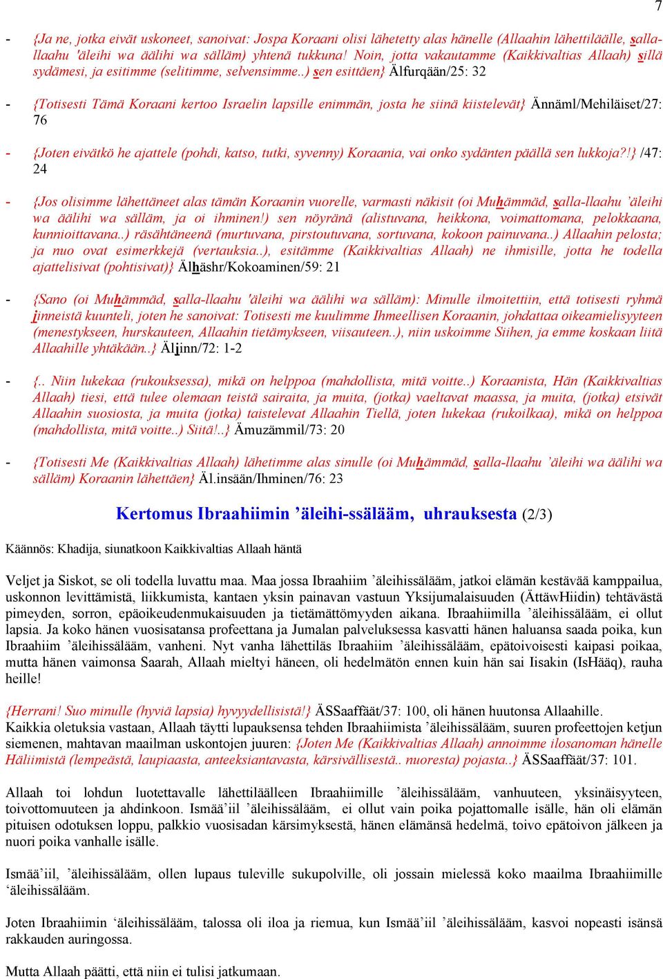 .) sen esittäen} Älfurqään/25: 32 - {Totisesti Tämä Koraani kertoo Israelin lapsille enimmän, josta he siinä kiistelevät} Ännäml/Mehiläiset/27: 76 - {Joten eivätkö he ajattele (pohdi, katso, tutki,