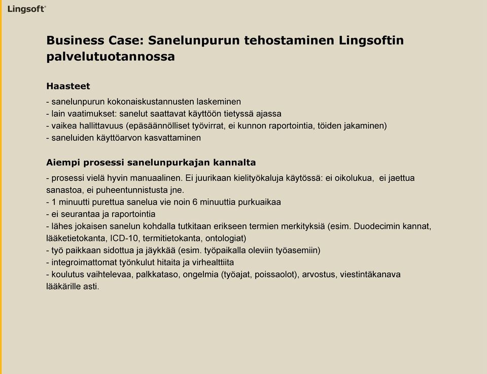 Ei juurikaan kielityökaluja käytössä: ei oikolukua, ei jaettua sanastoa, ei puheentunnistusta jne.