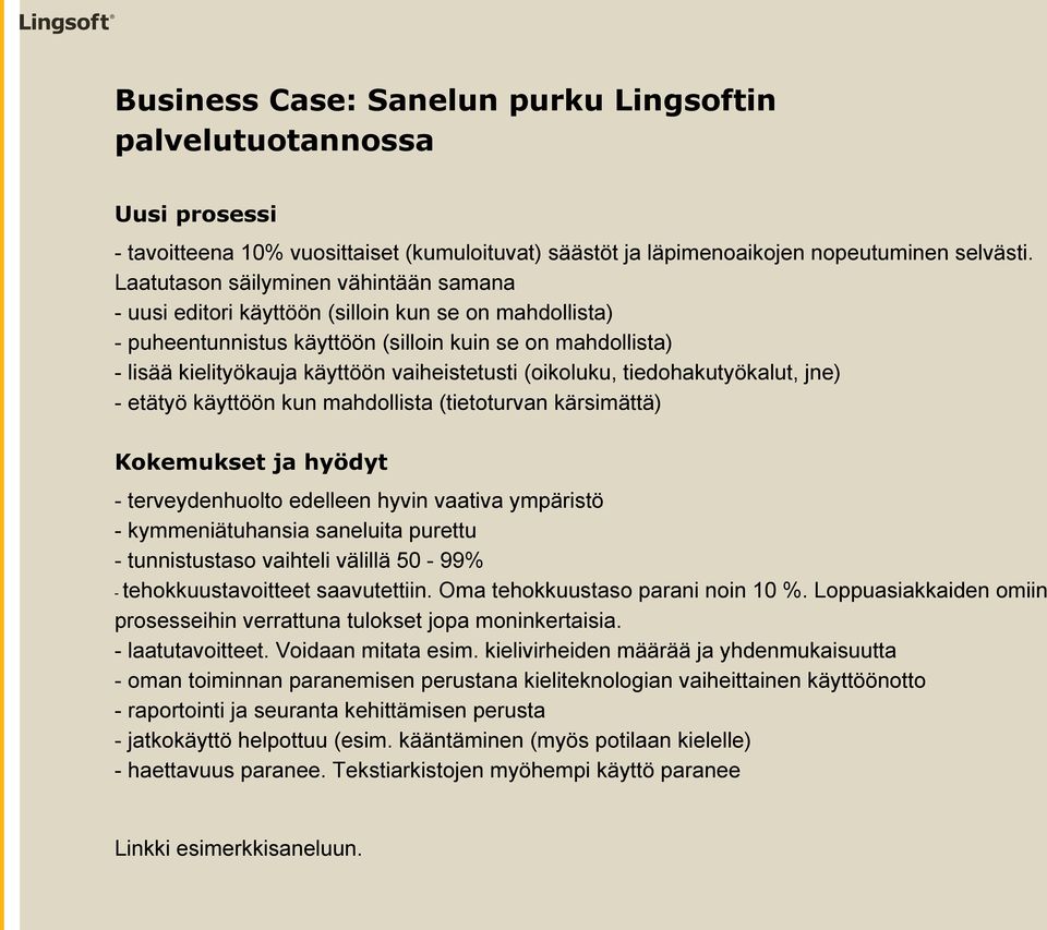 vaiheistetusti (oikoluku, tiedohakutyökalut, jne) - etätyö käyttöön kun mahdollista (tietoturvan kärsimättä) Kokemukset ja hyödyt - terveydenhuolto edelleen hyvin vaativa ympäristö - kymmeniätuhansia