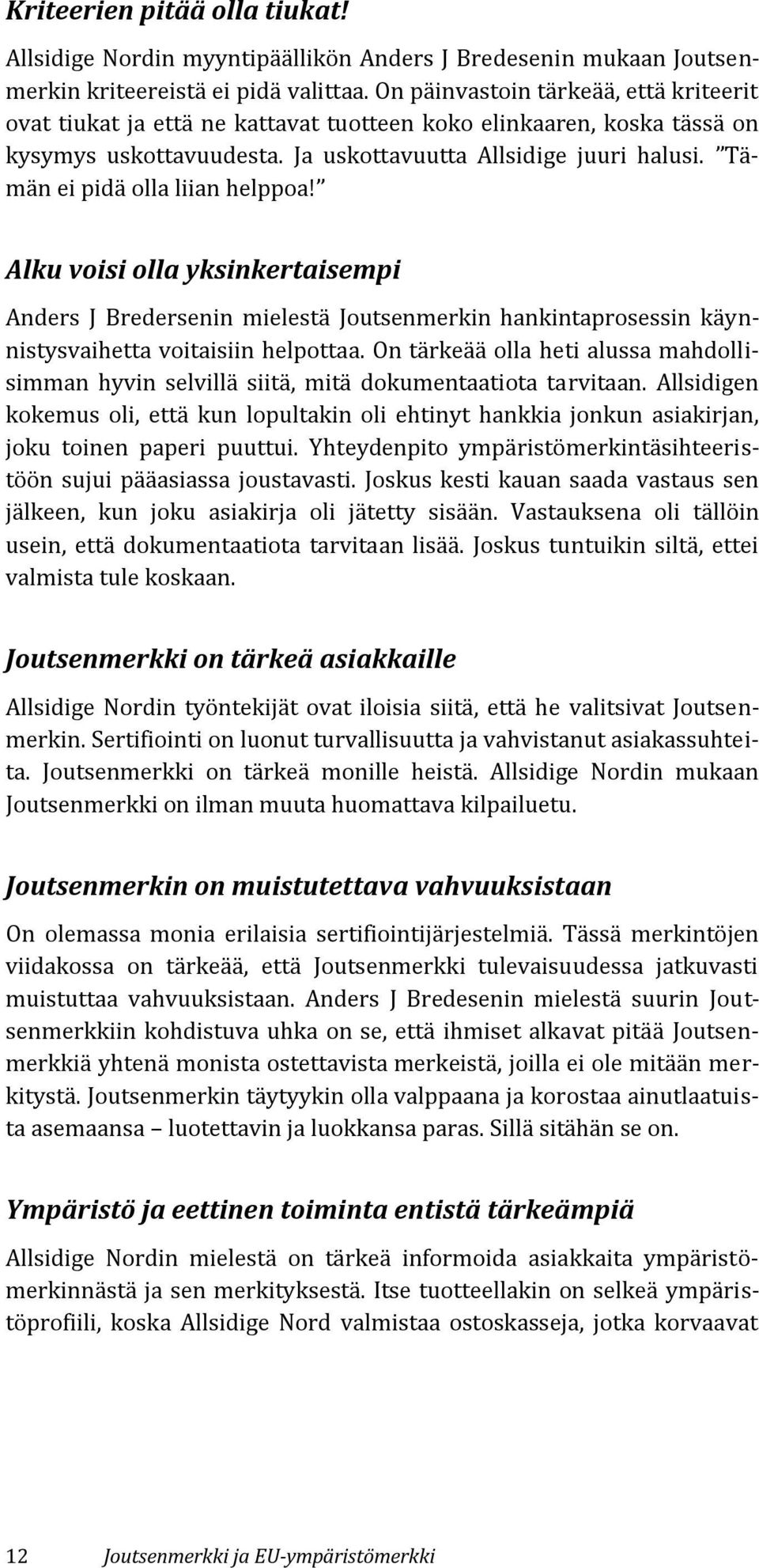 Tämän ei pidä olla liian helppoa! Alku voisi olla yksinkertaisempi Anders J Bredersenin mielestä Joutsenmerkin hankintaprosessin käynnistysvaihetta voitaisiin helpottaa.