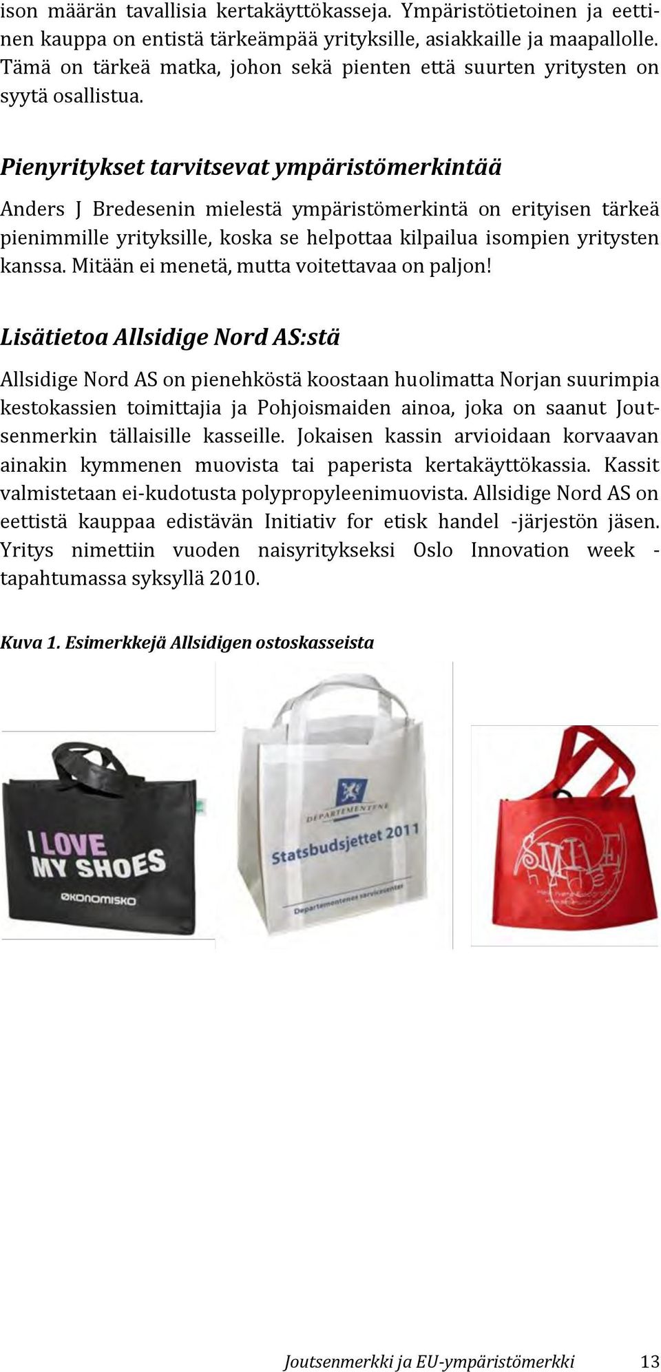 Pienyritykset tarvitsevat ympäristömerkintää Anders J Bredesenin mielestä ympäristömerkintä on erityisen tärkeä pienimmille yrityksille, koska se helpottaa kilpailua isompien yritysten kanssa.