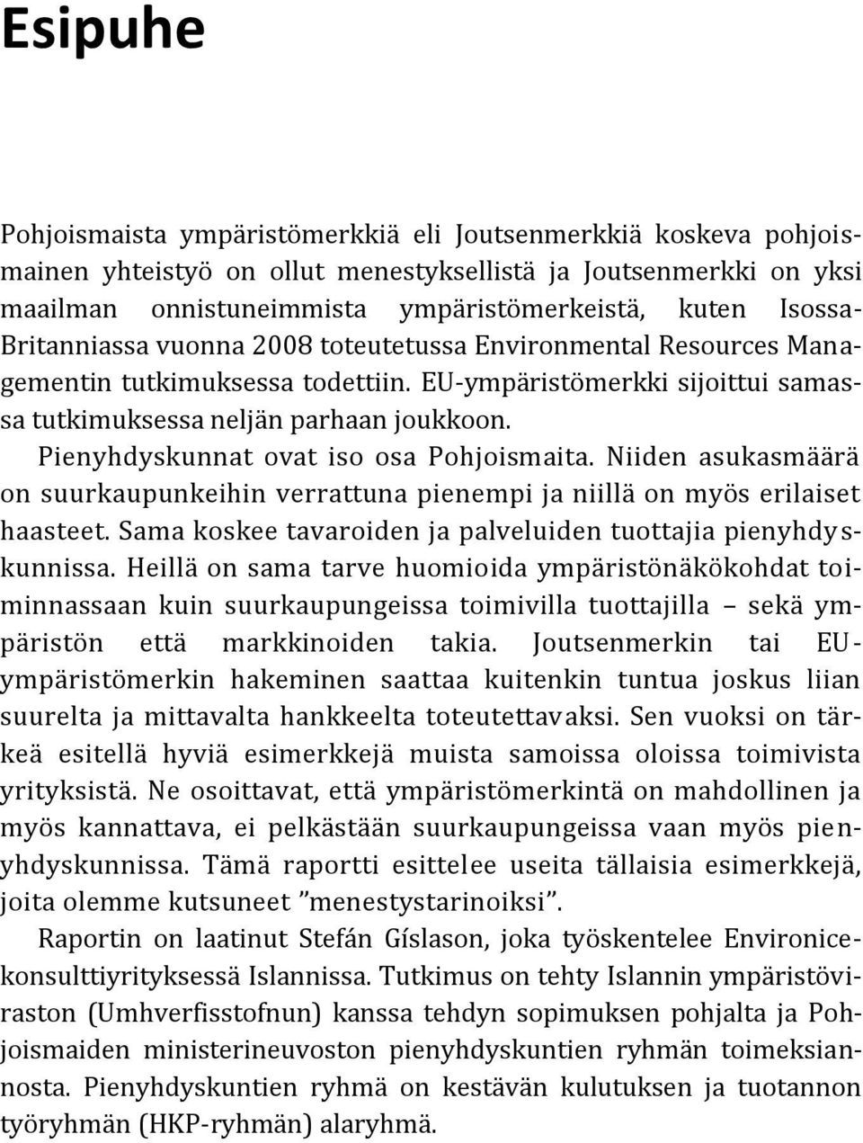 Pienyhdyskunnat ovat iso osa Pohjoismaita. Niiden asukasmäärä on suurkaupunkeihin verrattuna pienempi ja niillä on myös erilaiset haasteet.