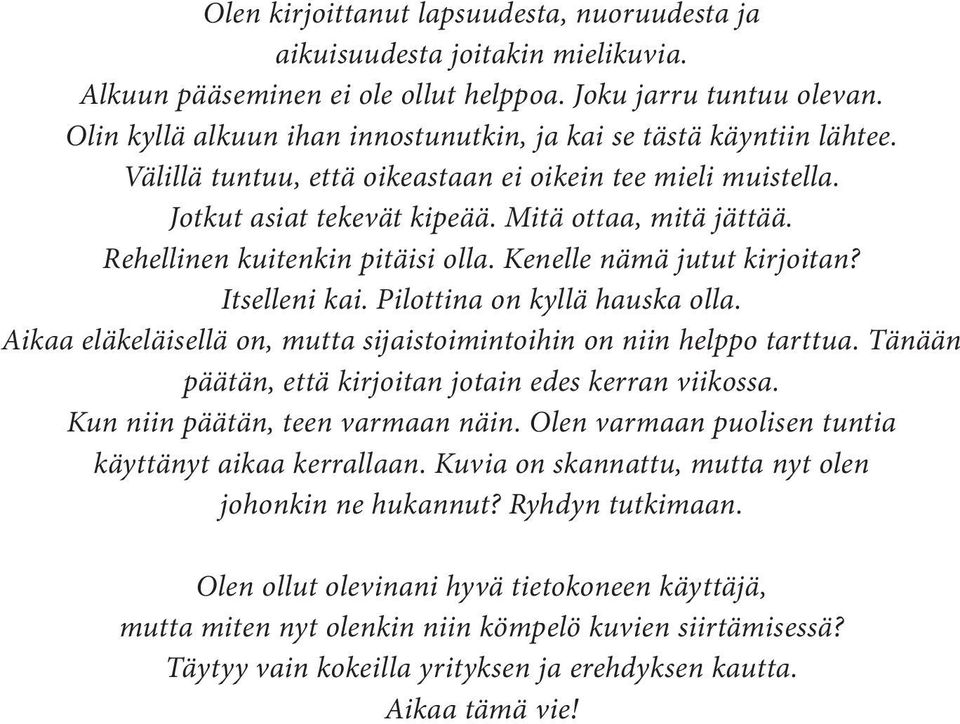 Rehellinen kuitenkin pitäisi olla. Kenelle nämä jutut kirjoitan? Itselleni kai. Pilottina on kyllä hauska olla. Aikaa eläkeläisellä on, mutta sijaistoimintoihin on niin helppo tarttua.