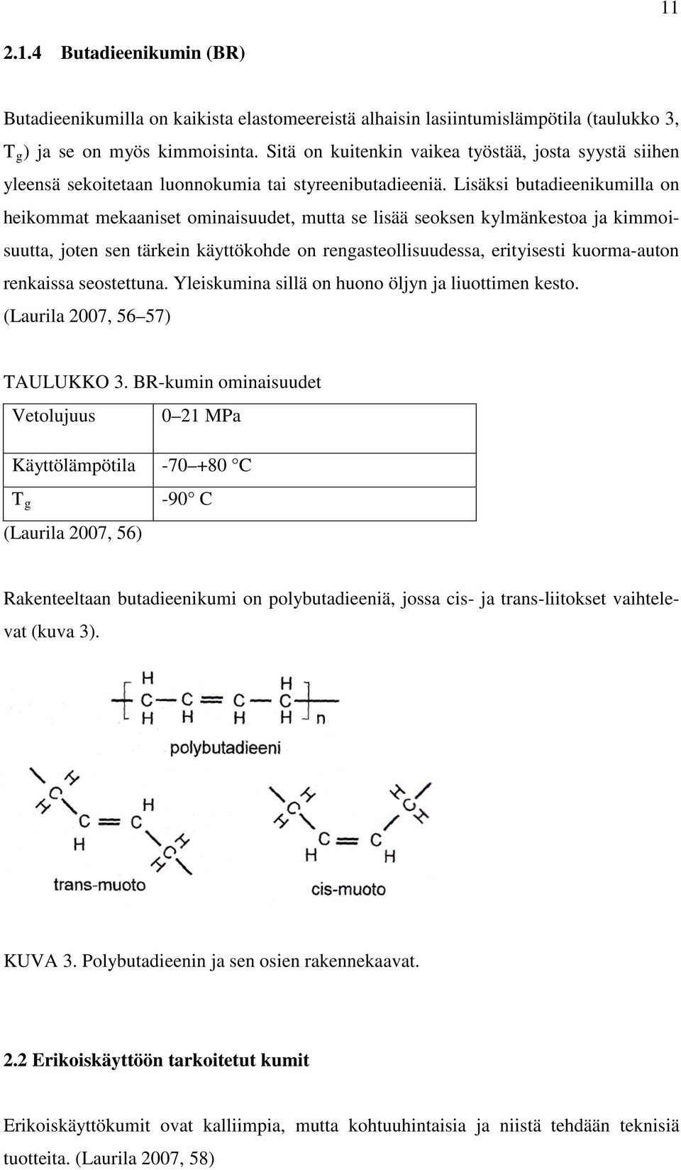 Lisäksi butadieenikumilla on heikommat mekaaniset ominaisuudet, mutta se lisää seoksen kylmänkestoa ja kimmoisuutta, joten sen tärkein käyttökohde on rengasteollisuudessa, erityisesti kuorma-auton