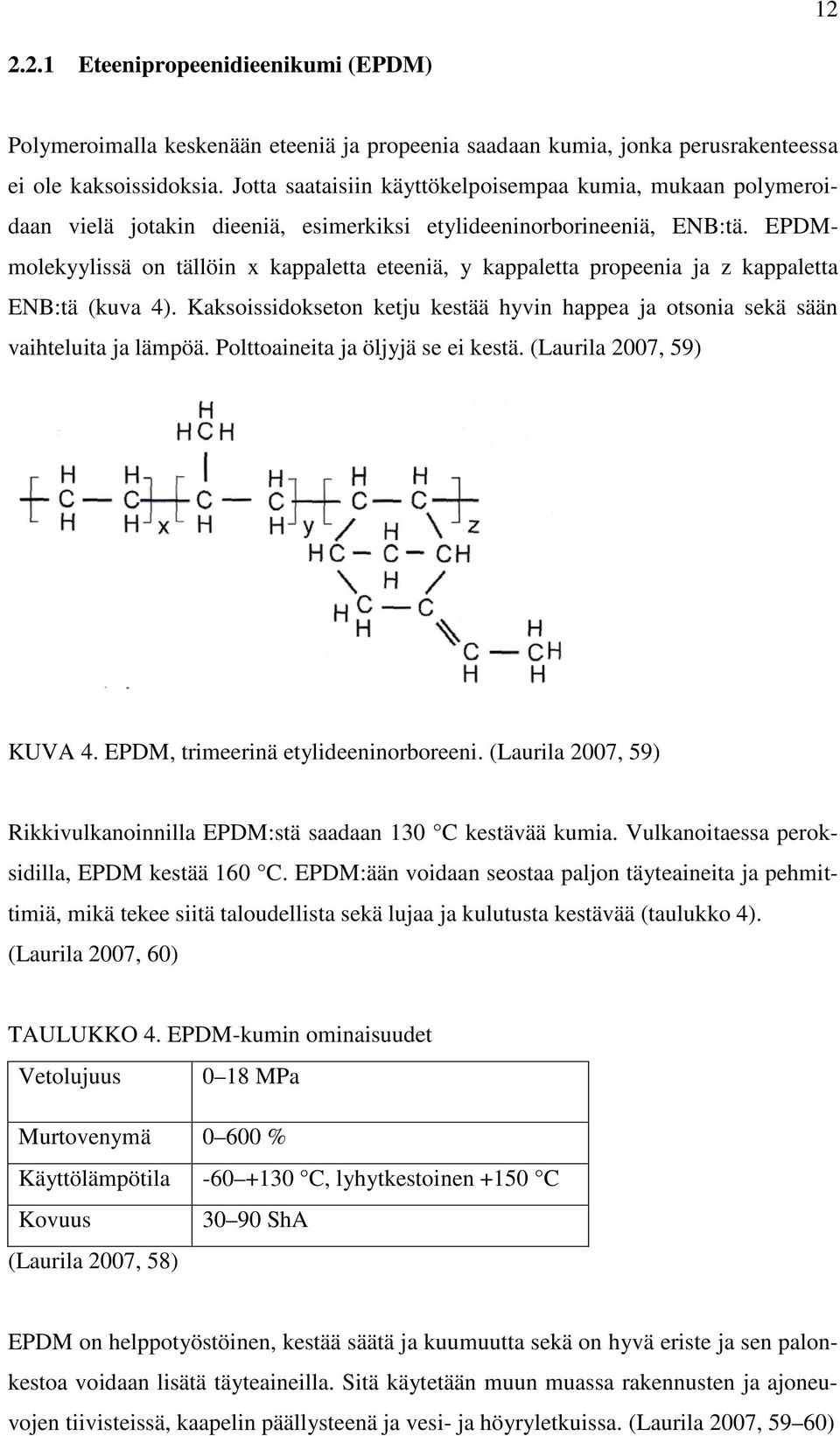 EPDMmolekyylissä on tällöin x kappaletta eteeniä, y kappaletta propeenia ja z kappaletta ENB:tä (kuva 4). Kaksoissidokseton ketju kestää hyvin happea ja otsonia sekä sään vaihteluita ja lämpöä.