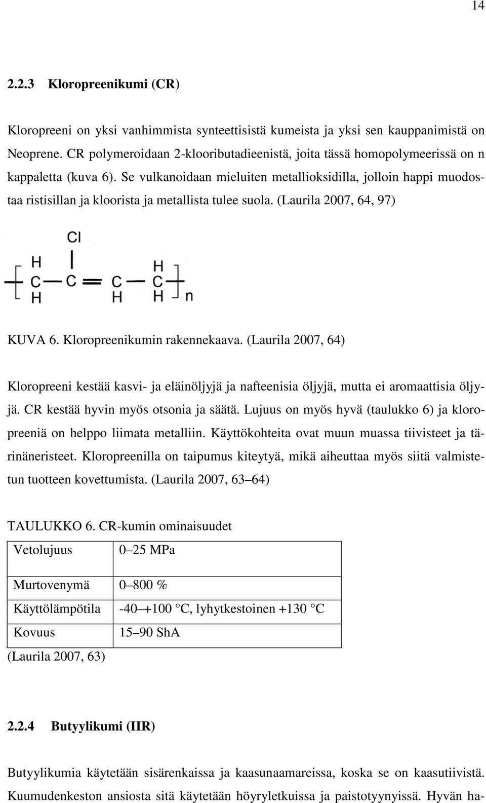 Se vulkanoidaan mieluiten metallioksidilla, jolloin happi muodostaa ristisillan ja kloorista ja metallista tulee suola. (Laurila 2007, 64, 97) KUVA 6. Kloropreenikumin rakennekaava.