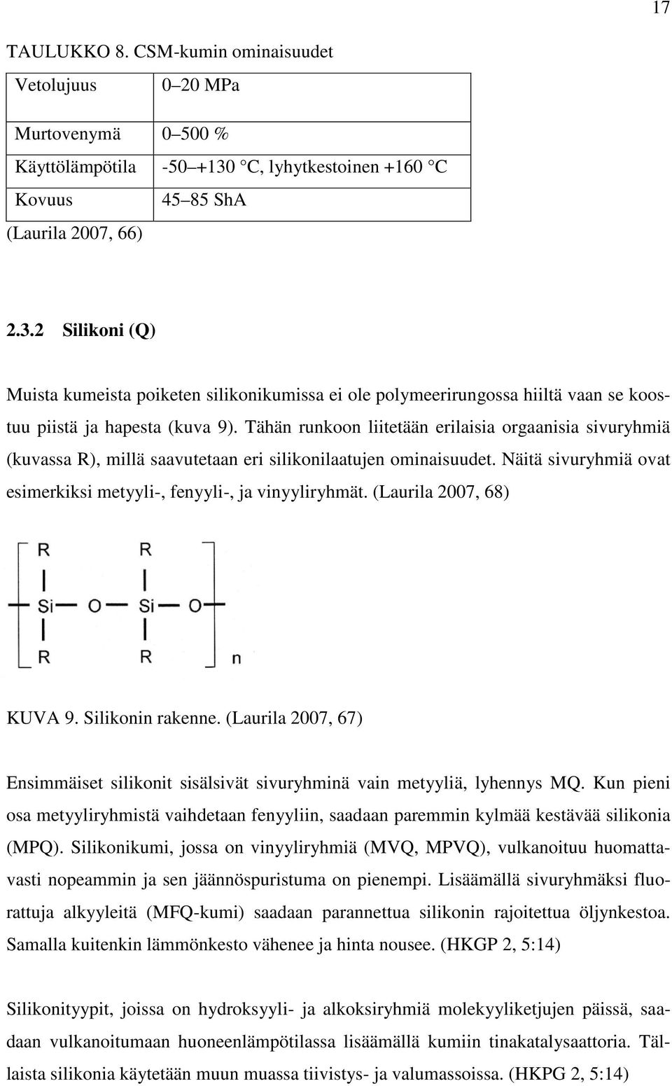 Tähän runkoon liitetään erilaisia orgaanisia sivuryhmiä (kuvassa R), millä saavutetaan eri silikonilaatujen ominaisuudet. Näitä sivuryhmiä ovat esimerkiksi metyyli-, fenyyli-, ja vinyyliryhmät.