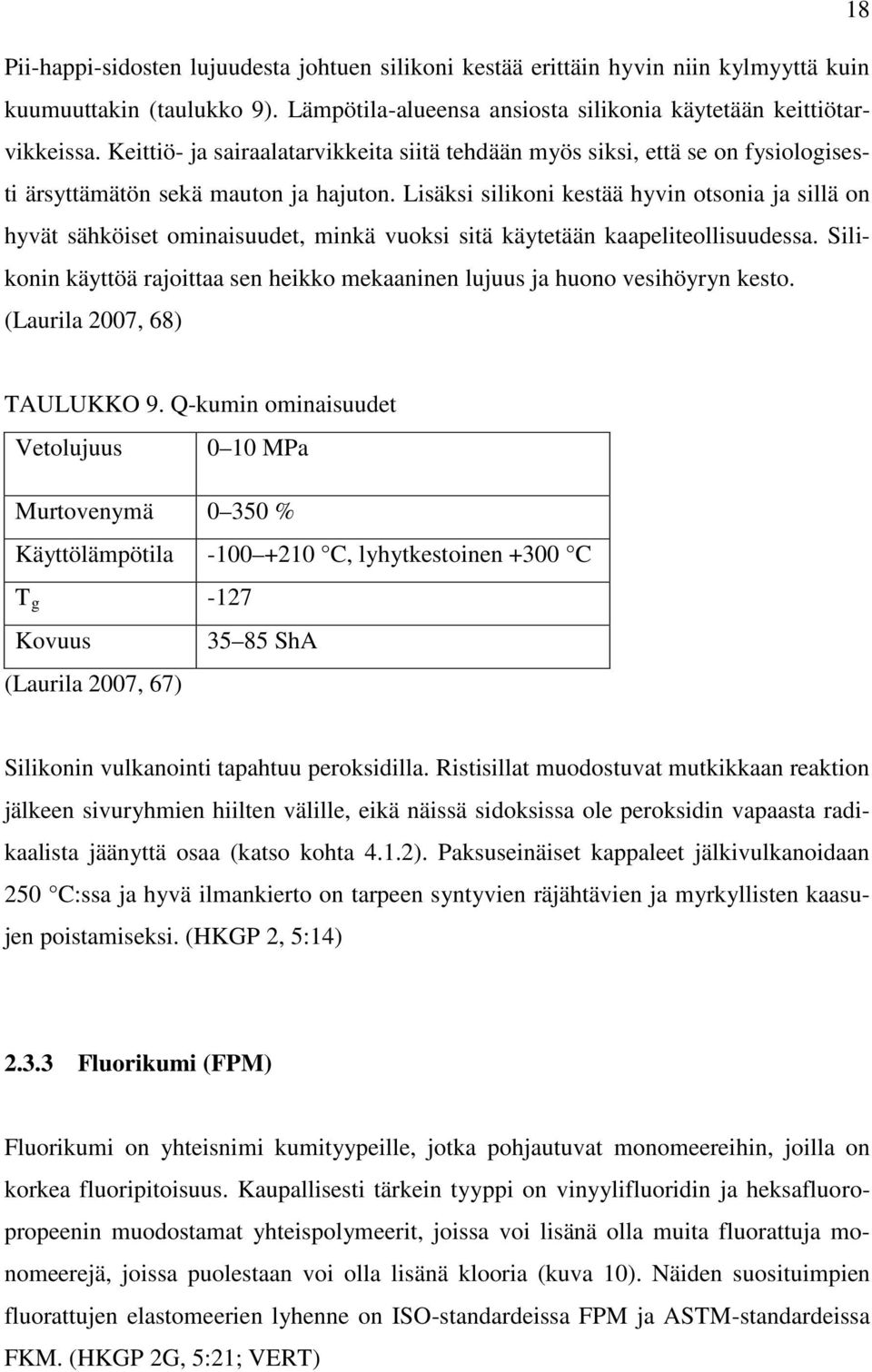 Lisäksi silikoni kestää hyvin otsonia ja sillä on hyvät sähköiset ominaisuudet, minkä vuoksi sitä käytetään kaapeliteollisuudessa.