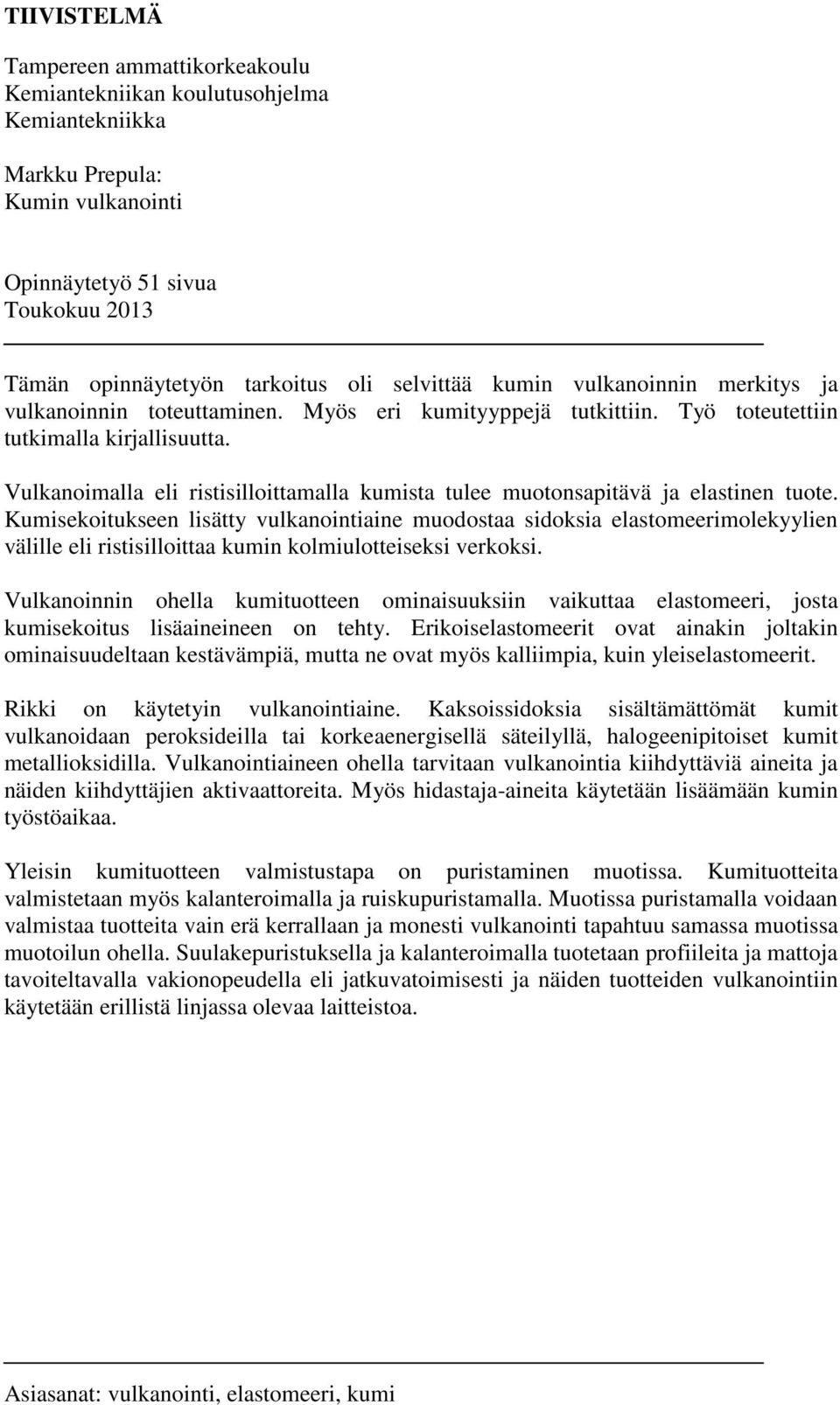 Vulkanoimalla eli ristisilloittamalla kumista tulee muotonsapitävä ja elastinen tuote.