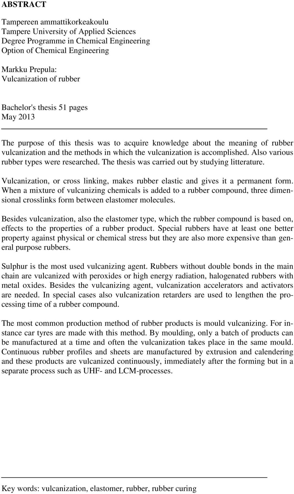 Also various rubber types were researched. The thesis was carried out by studying litterature. Vulcanization, or cross linking, makes rubber elastic and gives it a permanent form.