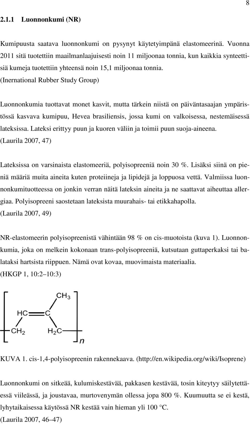 (Inernational Rubber Study Group) Luonnonkumia tuottavat monet kasvit, mutta tärkein niistä on päiväntasaajan ympäristössä kasvava kumipuu, Hevea brasiliensis, jossa kumi on valkoisessa,