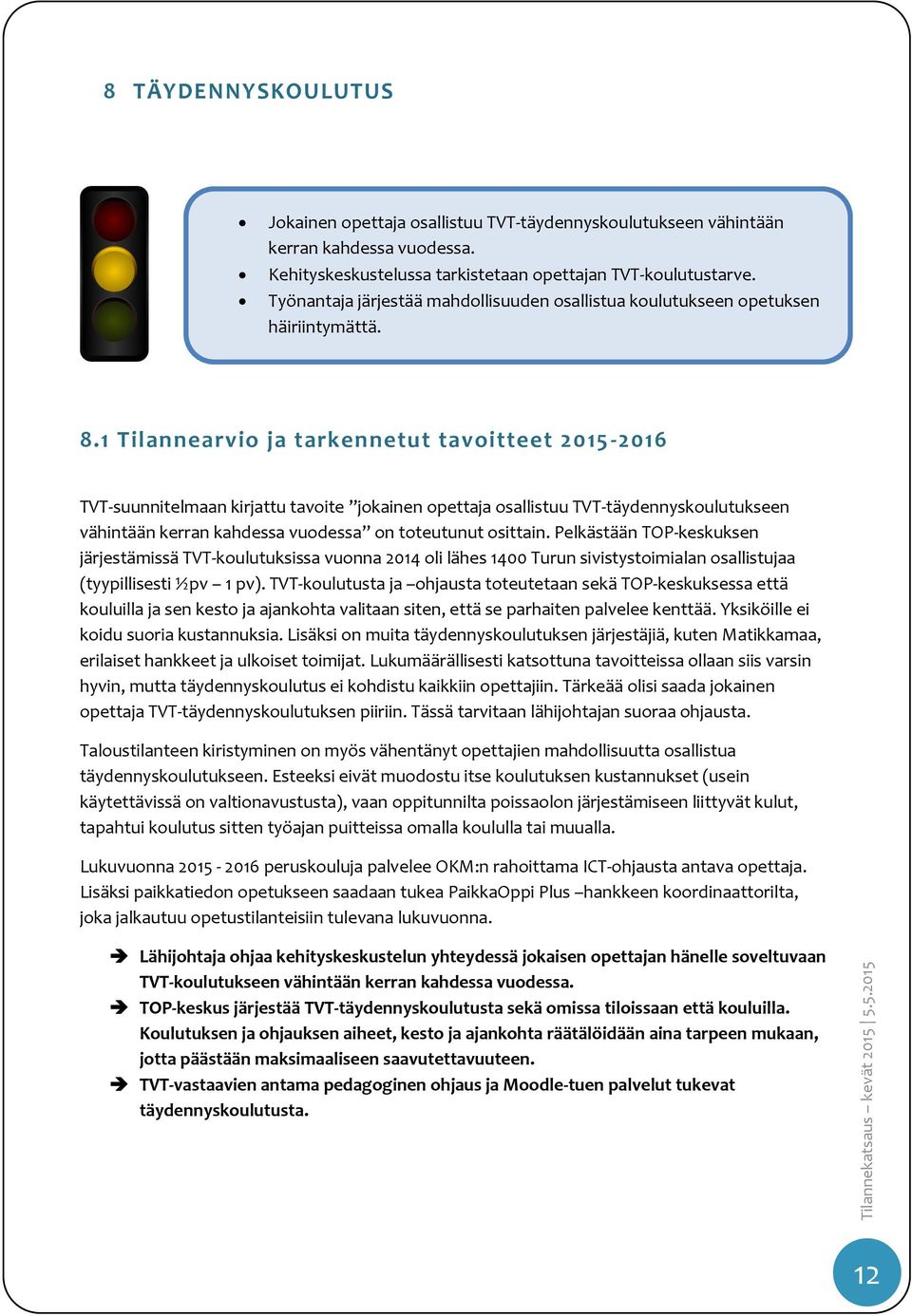 1 Tilannearvio ja tarkennetut tavoitteet 2015-2016 TVT-suunnitelmaan kirjattu tavoite jokainen opettaja osallistuu TVT-täydennyskoulutukseen vähintään kerran kahdessa vuodessa on toteutunut osittain.