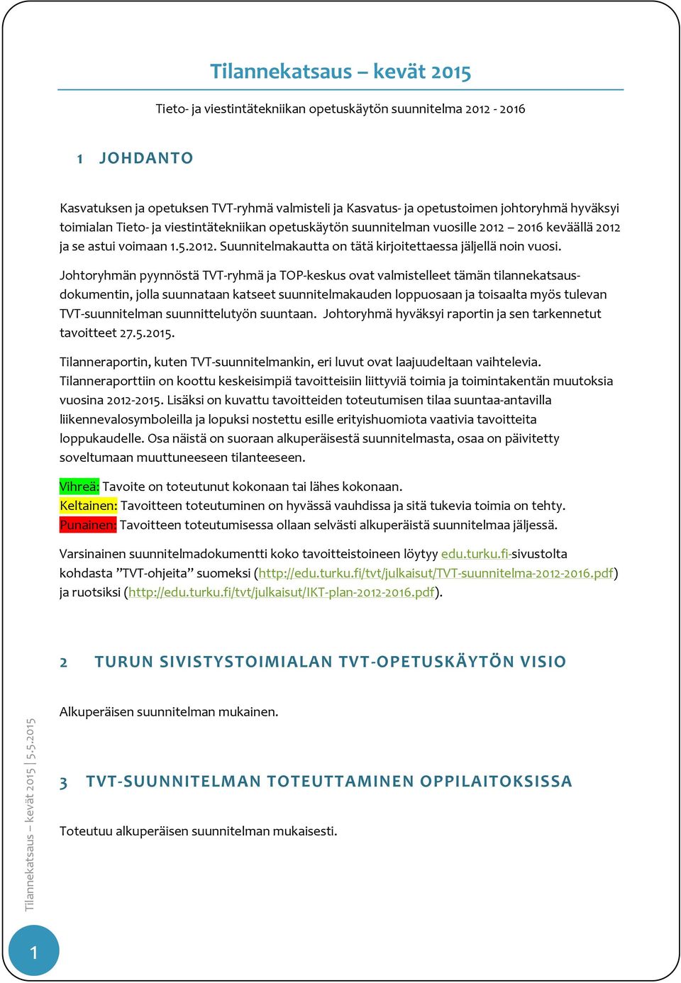 Johtoryhmän pyynnöstä TVT-ryhmä ja TOP-keskus ovat valmistelleet tämän tilannekatsausdokumentin, jolla suunnataan katseet suunnitelmakauden loppuosaan ja toisaalta myös tulevan TVT-suunnitelman