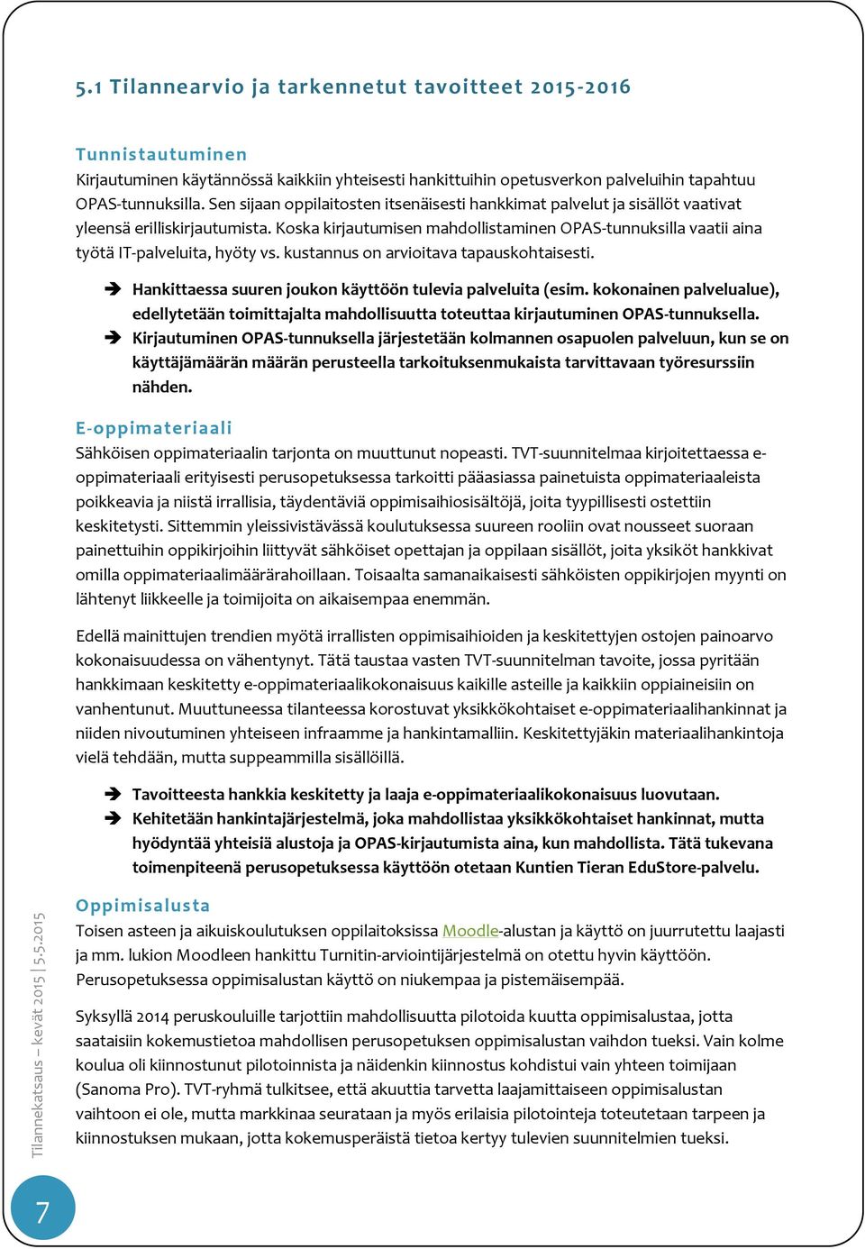 Koska kirjautumisen mahdollistaminen OPAS-tunnuksilla vaatii aina työtä IT-palveluita, hyöty vs. kustannus on arvioitava tapauskohtaisesti.