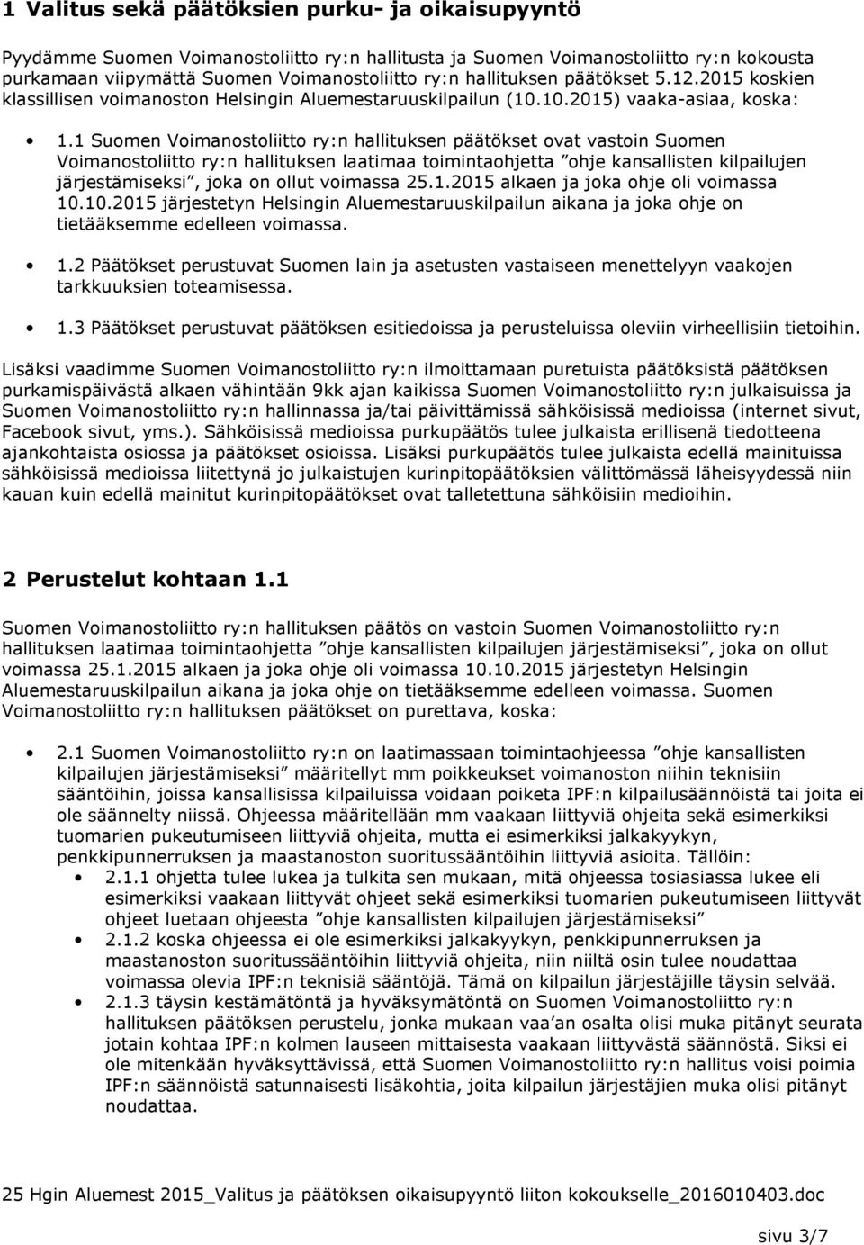 1 Suomen Voimanostoliitto ry:n hallituksen päätökset ovat vastoin Suomen Voimanostoliitto ry:n hallituksen laatimaa toimintaohjetta ohje kansallisten kilpailujen järjestämiseksi, joka on ollut