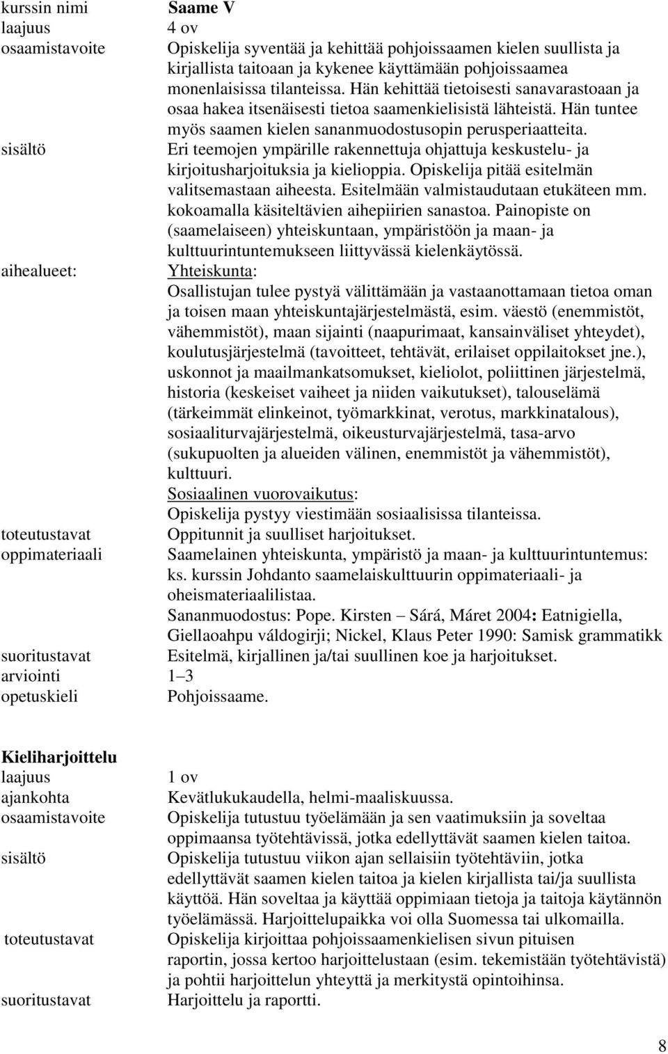 Hän kehittää tietoisesti sanavarastoaan ja osaa hakea itsenäisesti tietoa saamenkielisistä lähteistä. Hän tuntee myös saamen kielen sananmuodostusopin perusperiaatteita.