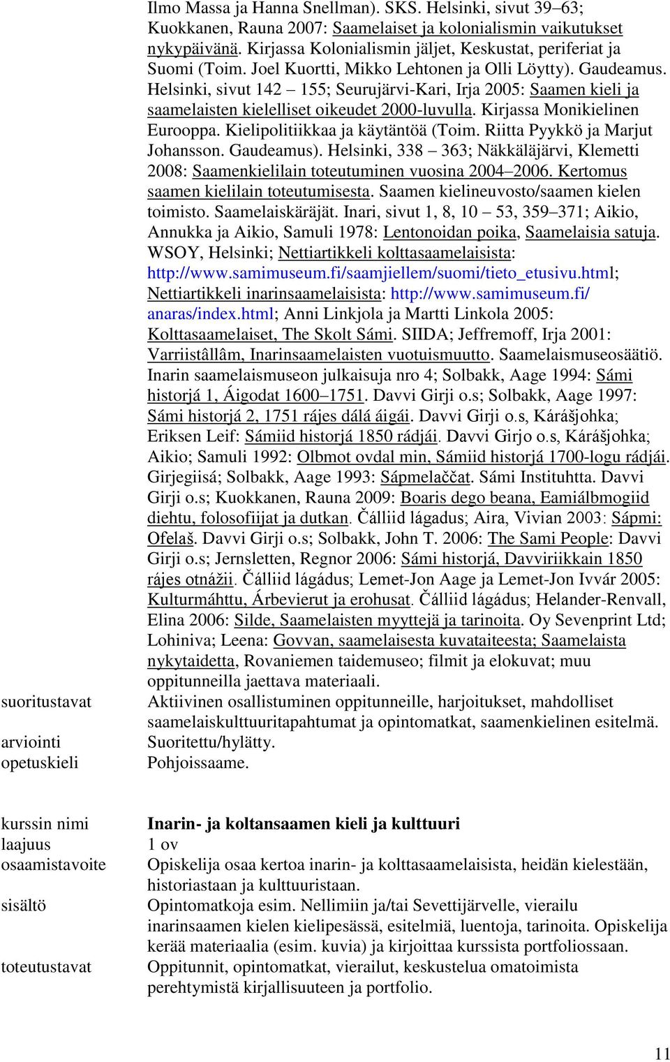 Helsinki, sivut 142 155; Seurujärvi-Kari, Irja 2005: Saamen kieli ja saamelaisten kielelliset oikeudet 2000-luvulla. Kirjassa Monikielinen Eurooppa. Kielipolitiikkaa ja käytäntöä (Toim.