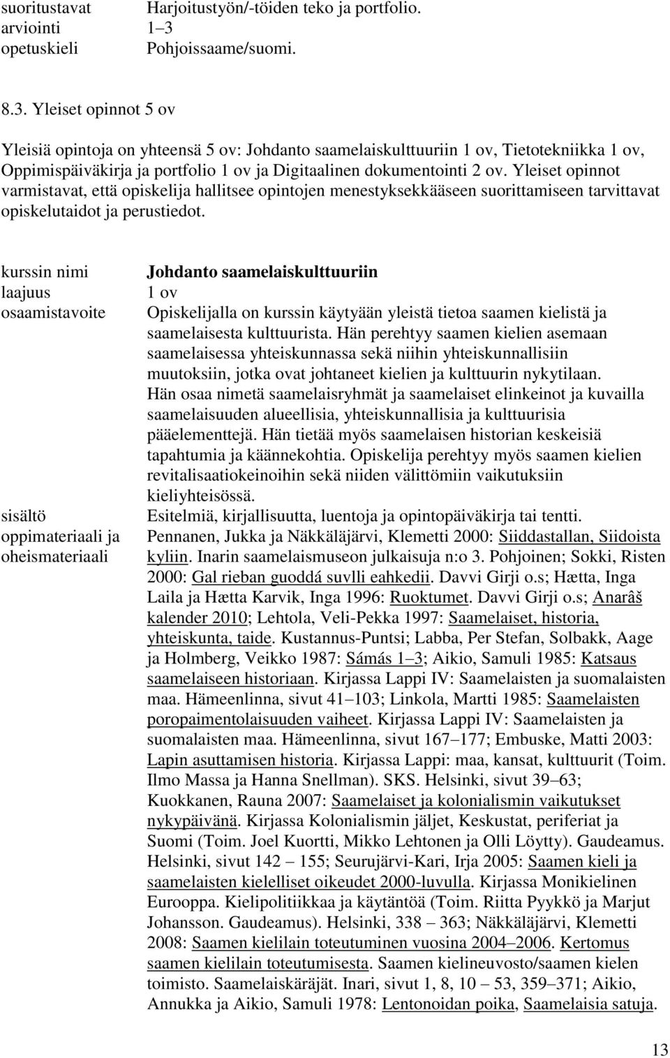 Yleiset opinnot varmistavat, että opiskelija hallitsee opintojen menestyksekkääseen suorittamiseen tarvittavat opiskelutaidot ja perustiedot.