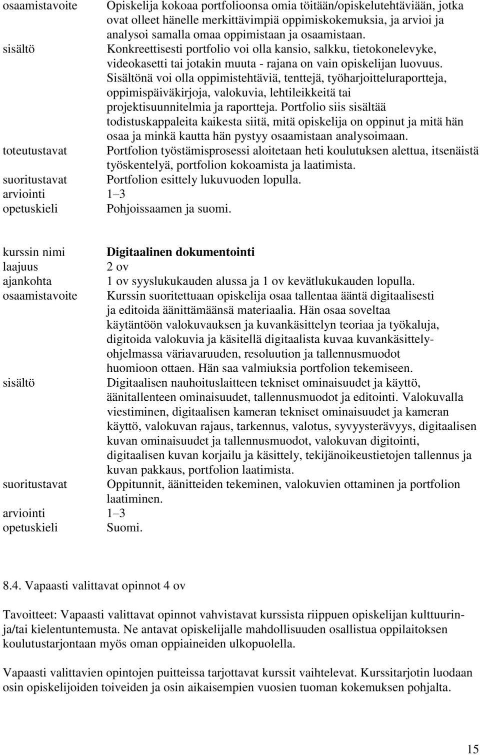 Sisältönä voi olla oppimistehtäviä, tenttejä, työharjoitteluraportteja, oppimispäiväkirjoja, valokuvia, lehtileikkeitä tai projektisuunnitelmia ja raportteja.