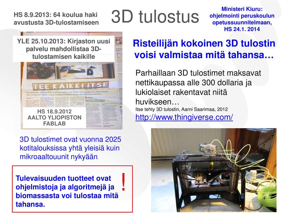 9.2012 AALTO YLIOPISTON FABLAB Parhaillaan 3D tulostimet maksavat nettikaupassa alle 300 dollaria ja lukiolaiset rakentavat niitä huvikseen Itse tehty 3D tulostin, Aarni