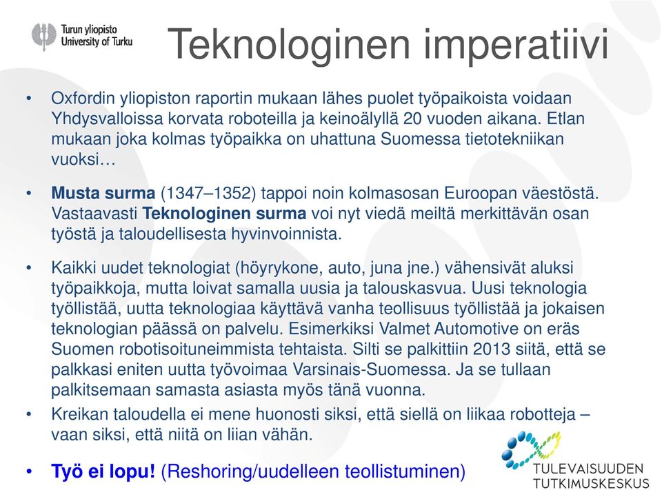 Vastaavasti Teknologinen surma voi nyt viedä meiltä merkittävän osan työstä ja taloudellisesta hyvinvoinnista. Kaikki uudet teknologiat (höyrykone, auto, juna jne.