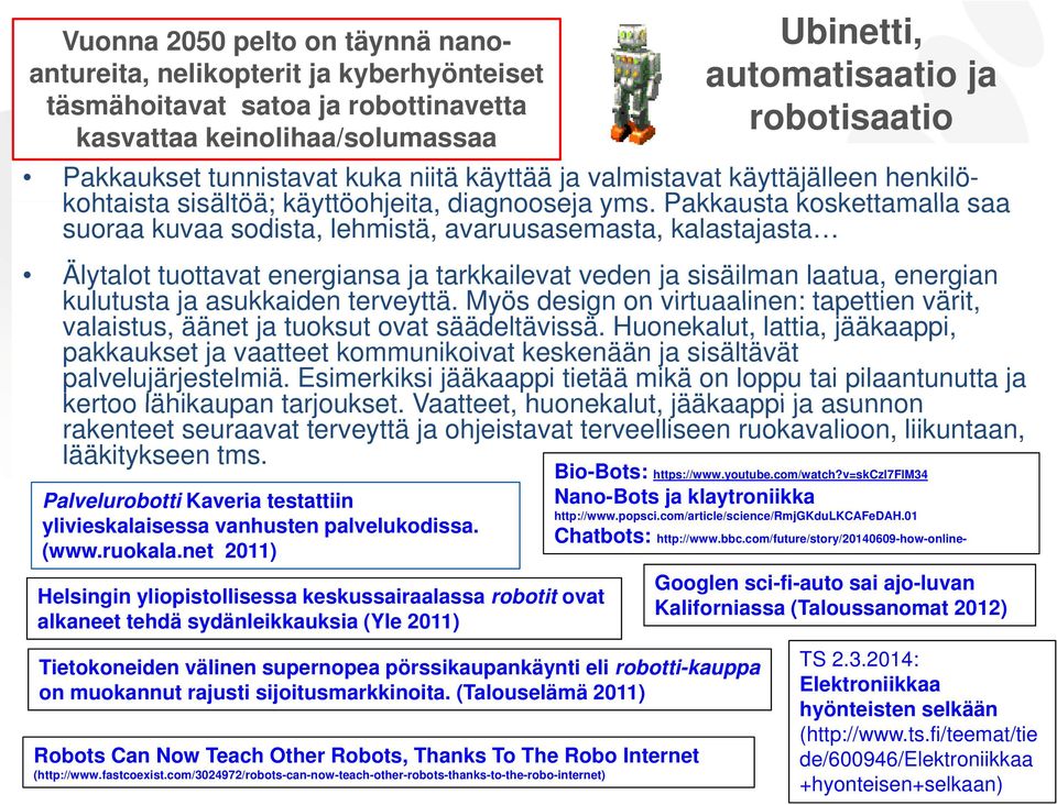 Pakkausta koskettamalla saa suoraa kuvaa sodista, lehmistä, avaruusasemasta, kalastajasta Älytalot tuottavat energiansa ja tarkkailevat veden ja sisäilman laatua, energian kulutusta ja asukkaiden