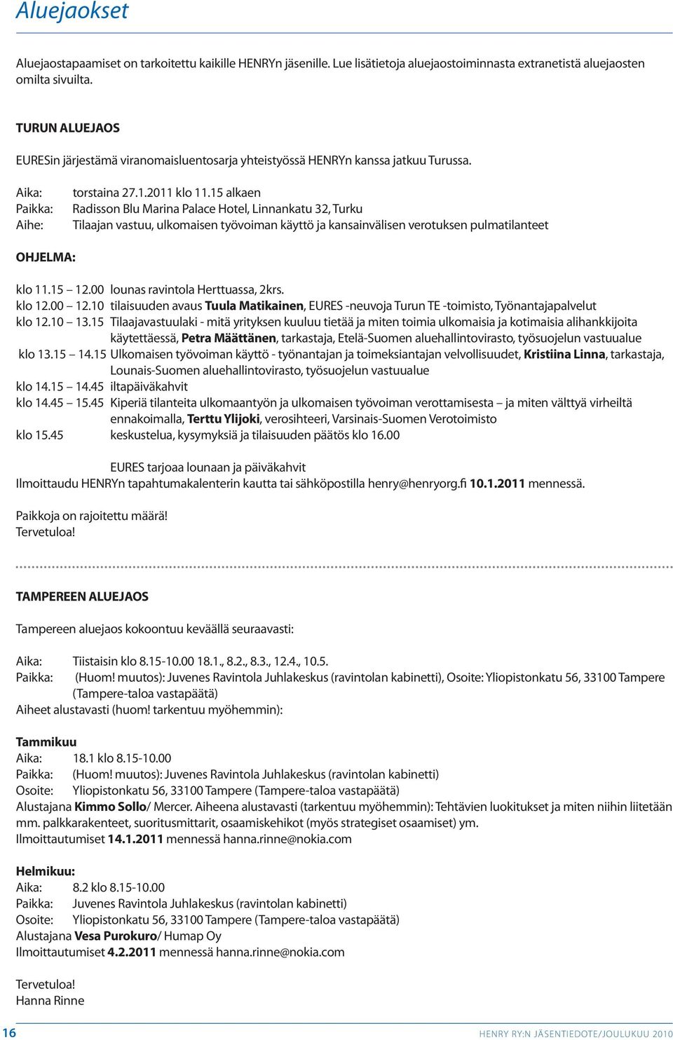 15 alkaen Radisson Blu Marina Palace Hotel, Linnankatu 32, Turku Tilaajan vastuu, ulkomaisen työvoiman käyttö ja kansainvälisen verotuksen pulmatilanteet OHJELMA: klo 11.15 12.