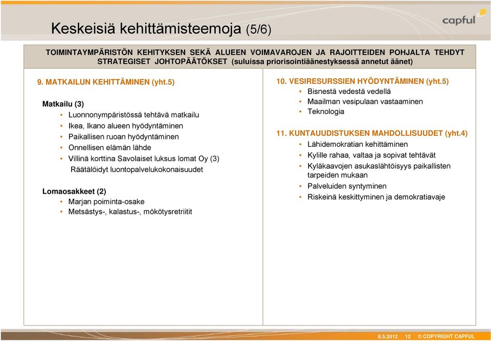 5) Matkailu (3) Luonnonympäristössä tehtävä matkailu Ikea, Ikano alueen hyödyntäminen Paikallisen ruoan hyödyntäminen Onnellisen elämän lähde Villinä korttina Savolaiset luksus lomat Oy (3)