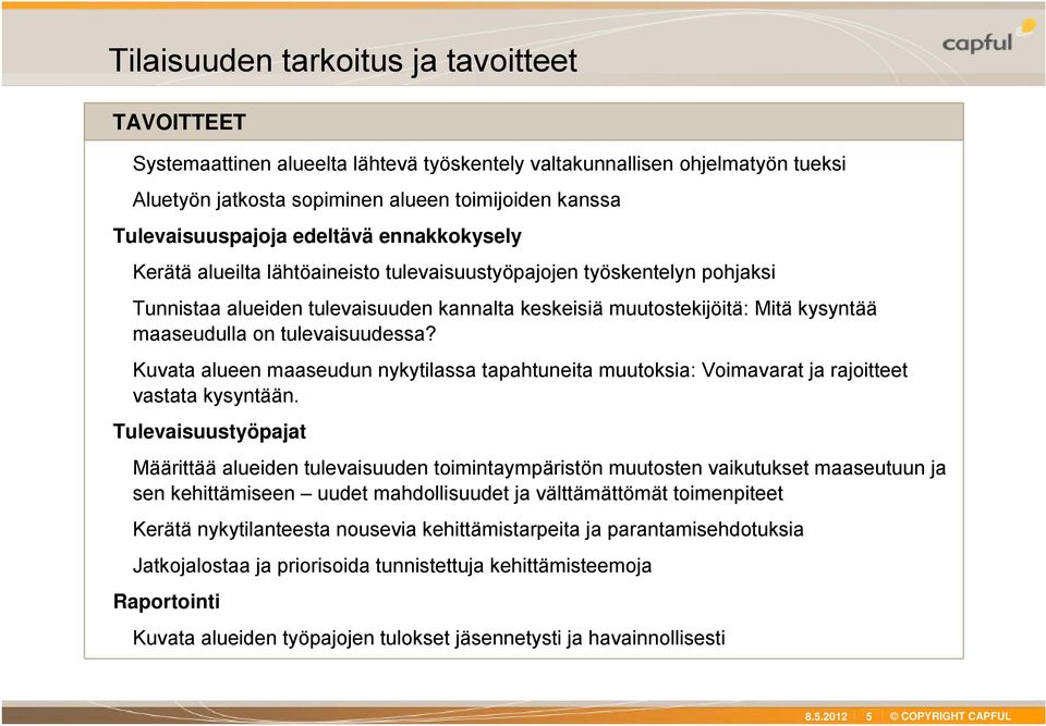 maaseudulla on tulevaisuudessa? Kuvata alueen maaseudun nykytilassa tapahtuneita muutoksia: Voimavarat ja rajoitteet vastata kysyntään.