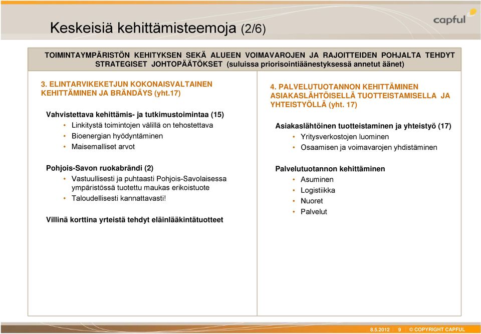 17) Vahvistettava kehittämis- ja tutkimustoimintaa (15) Linkitystä toimintojen välillä on tehostettava Bioenergian hyödyntäminen Maisemalliset arvot 4.