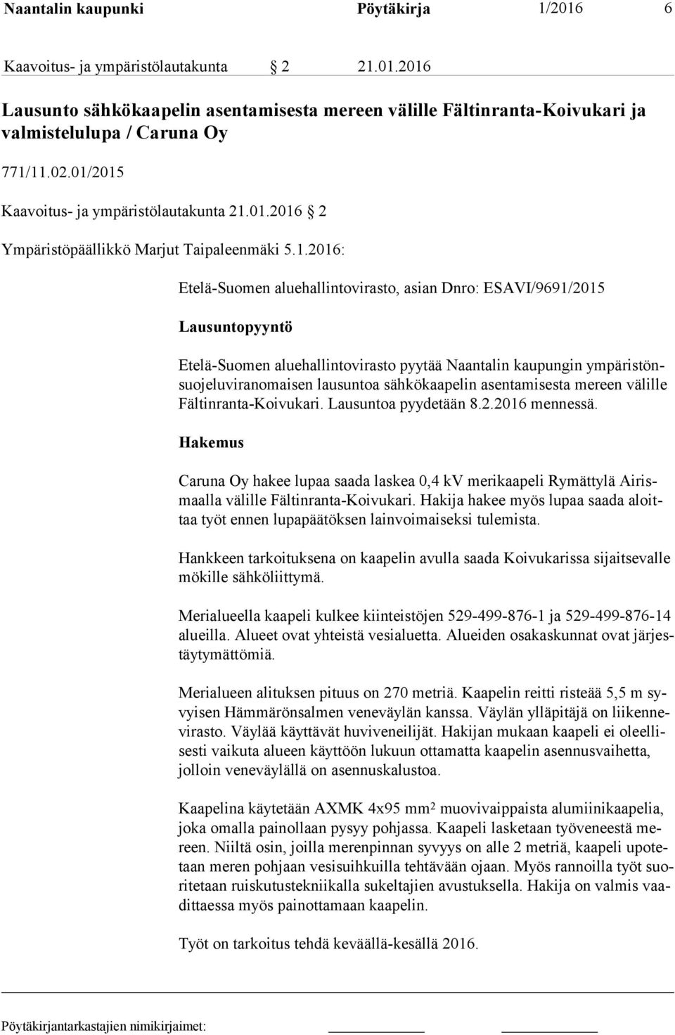 2015 Kaavoitus- ja ympäristölautakunta 21.01.2016 2 Ympäristöpäällikkö Marjut Taipaleenmäki 5.1.2016: Etelä-Suomen aluehallintovirasto, asian Dnro: ESAVI/9691/2015 Lausuntopyyntö Etelä-Suomen