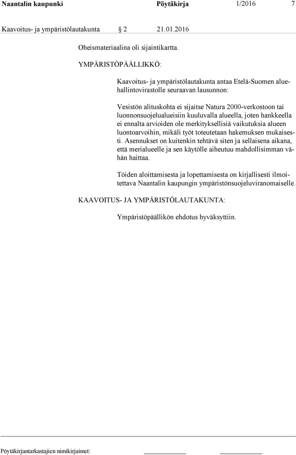 lu aluei siin kuuluvalla alueella, joten hankkeella ei ennalta arvioiden ole merkityksellisiä vaikutuksia alueen luon to ar voi hin, mikäli työt toteutetaan hakemuksen mu kai sesti.