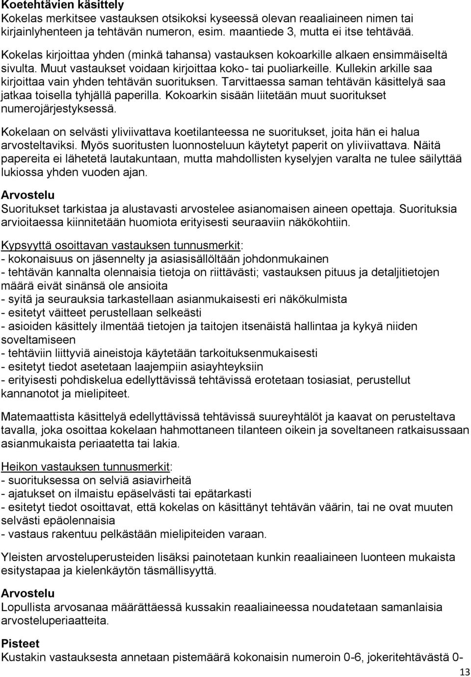 Kullekin arkille saa kirjoittaa vain yhden tehtävän suorituksen. Tarvittaessa saman tehtävän käsittelyä saa jatkaa toisella tyhjällä paperilla.