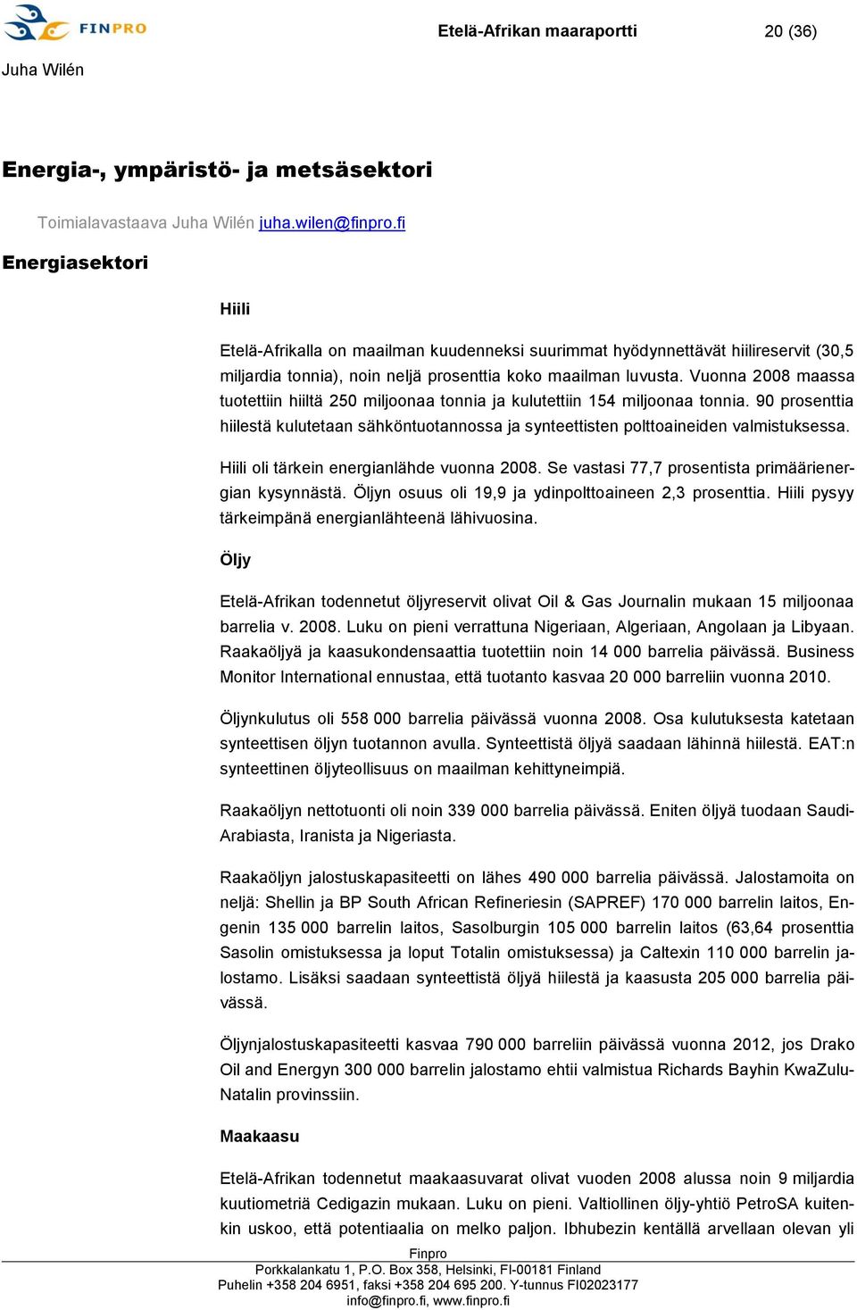 Vuonna 2008 maassa tuotettiin hiiltä 250 miljoonaa tonnia ja kulutettiin 154 miljoonaa tonnia. 90 prosenttia hiilestä kulutetaan sähköntuotannossa ja synteettisten polttoaineiden valmistuksessa.