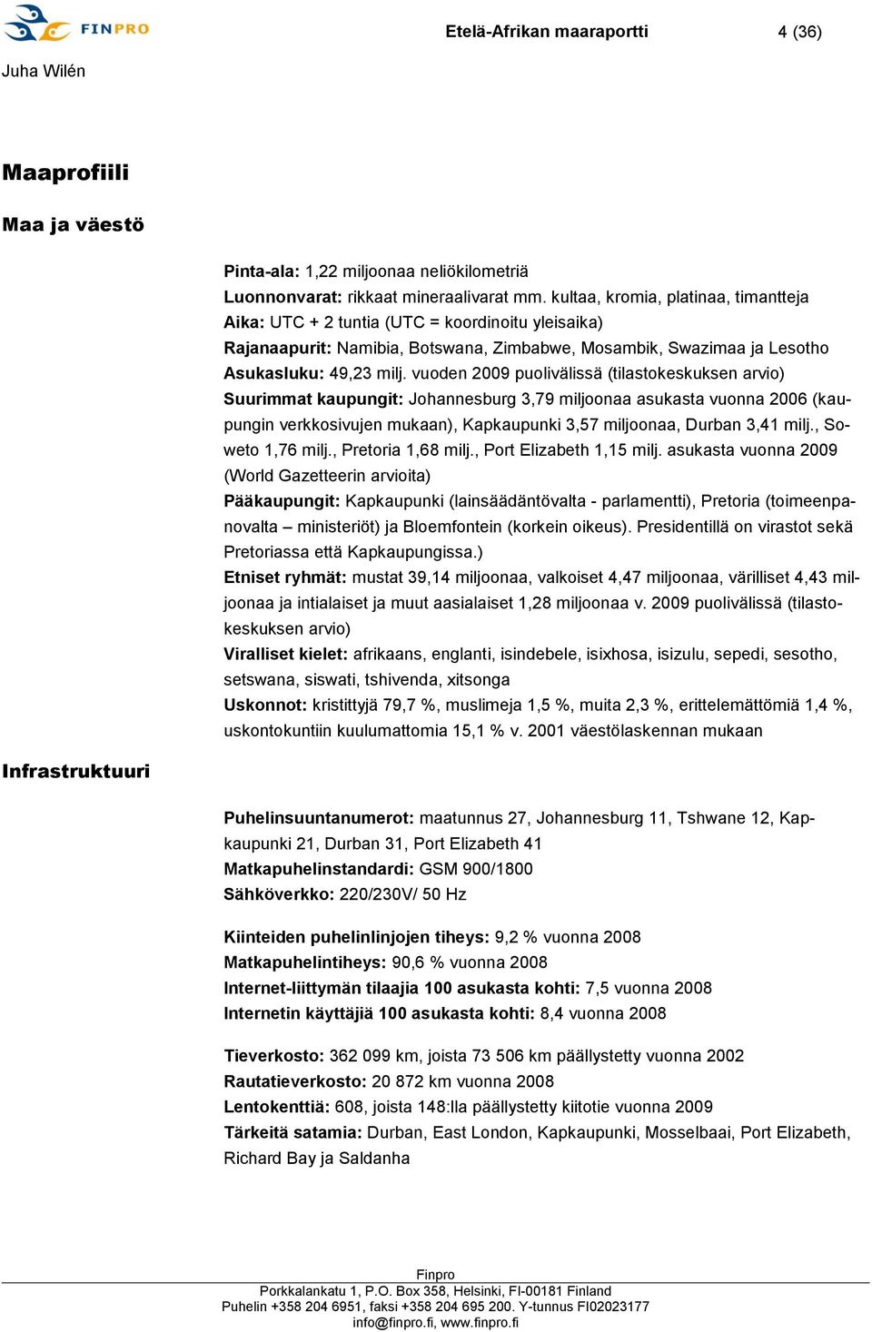 vuoden 2009 puolivälissä (tilastokeskuksen arvio) Suurimmat kaupungit: Johannesburg 3,79 miljoonaa asukasta vuonna 2006 (kaupungin verkkosivujen mukaan), Kapkaupunki 3,57 miljoonaa, Durban 3,41 milj.