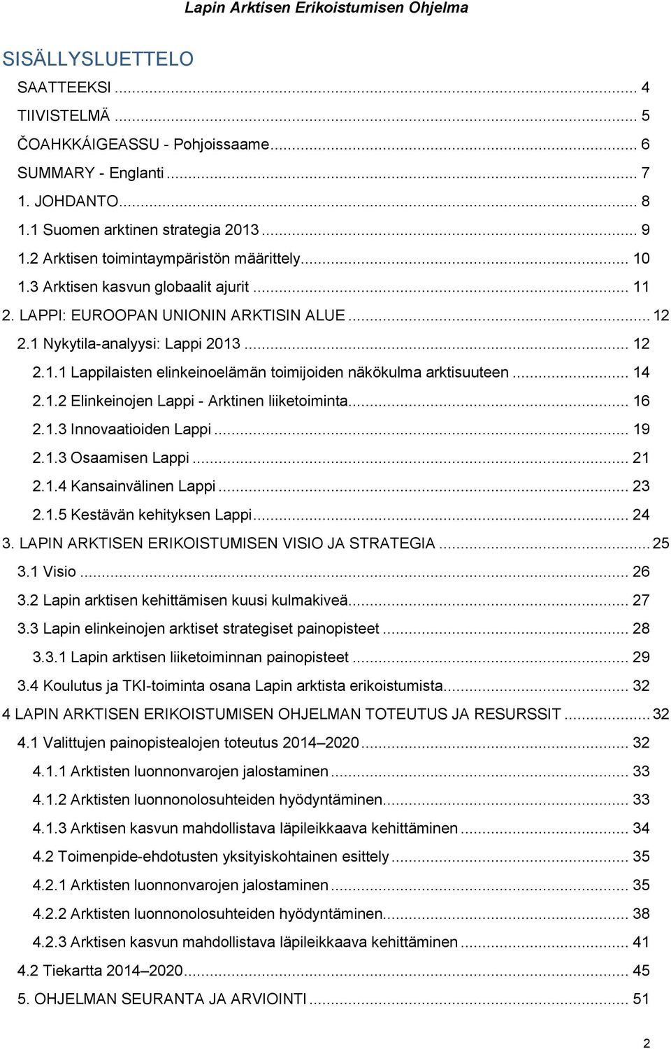 .. 14 2.1.2 Elinkeinojen Lappi - Arktinen liiketoiminta... 16 2.1.3 Innovaatioiden Lappi... 19 2.1.3 Osaamisen Lappi... 21 2.1.4 Kansainvälinen Lappi... 23 2.1.5 Kestävän kehityksen Lappi... 24 3.