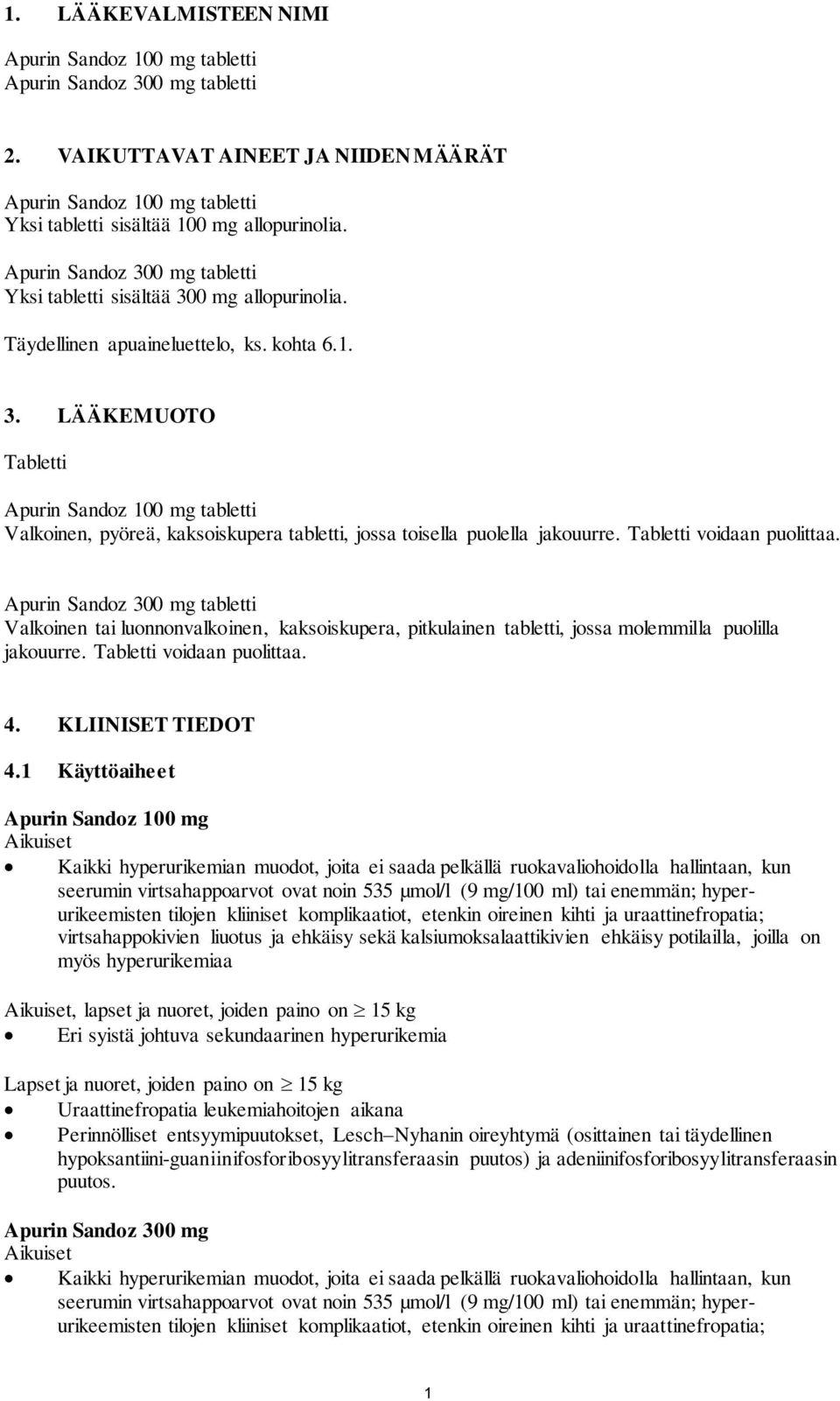 Tabletti voidaan puolittaa. Apurin Sandoz 300 mg tabletti Valkoinen tai luonnonvalkoinen, kaksoiskupera, pitkulainen tabletti, jossa molemmilla puolilla jakouurre. Tabletti voidaan puolittaa. 4.