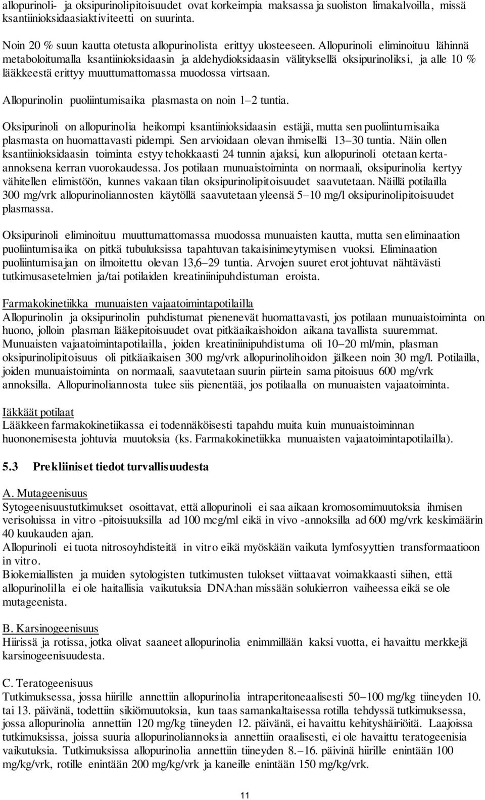 Allopurinoli eliminoituu lähinnä metaboloitumalla ksantiinioksidaasin ja aldehydioksidaasin välityksellä oksipurinoliksi, ja alle 10 % lääkkeestä erittyy muuttumattomassa muodossa virtsaan.