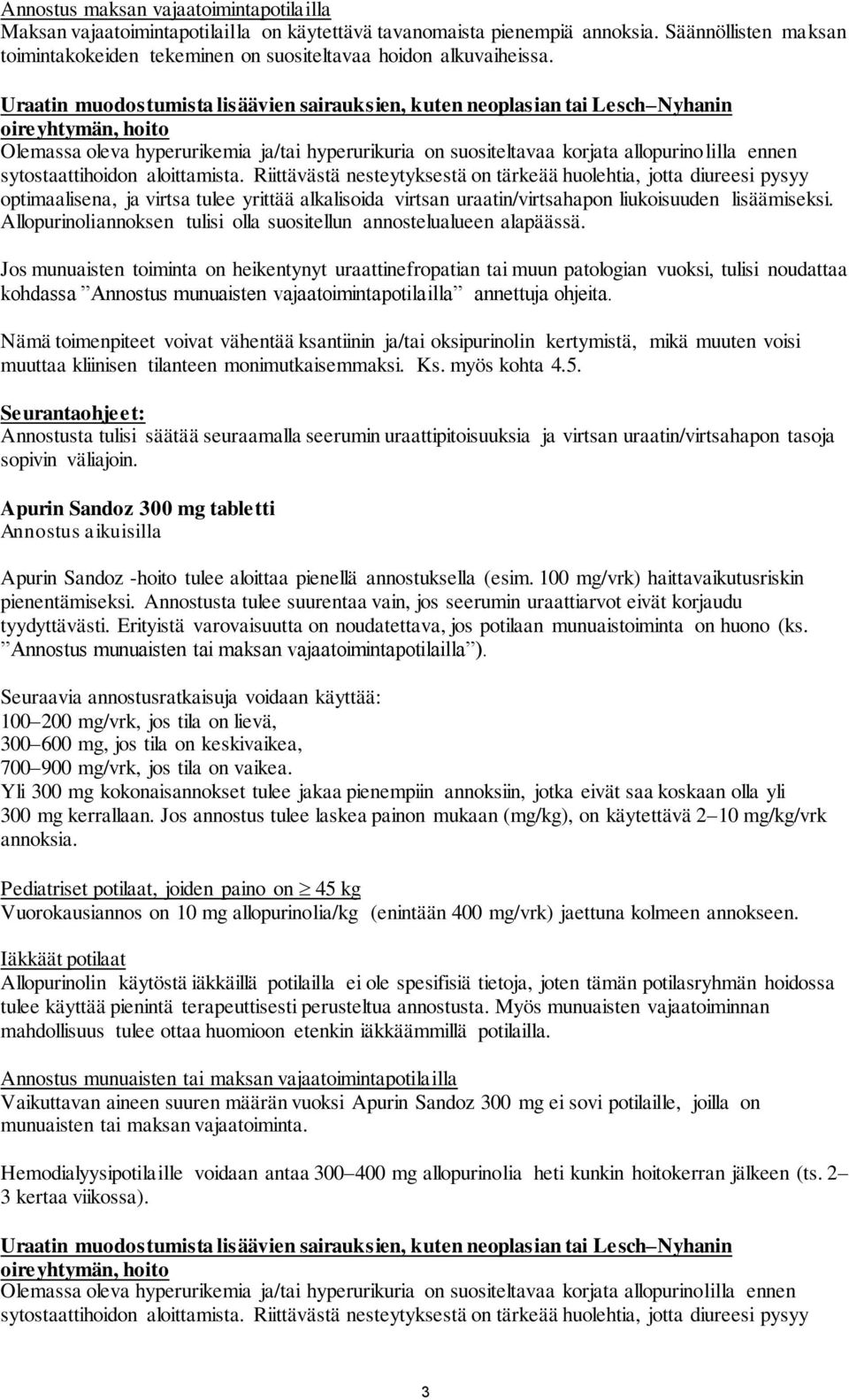 Uraatin muodostumista lisäävien sairauksien, kuten neoplasian tai Lesch Nyhanin oireyhtymän, hoito Olemassa oleva hyperurikemia ja/tai hyperurikuria on suositeltavaa korjata allopurinolilla ennen