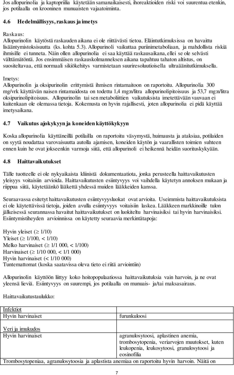 Allopurinoli vaikuttaa puriinimetaboliaan, ja mahdollista riskiä ihmisille ei tunneta. Näin ollen allopurinolia ei saa käyttää raskausaikana, ellei se ole selvästi välttämätöntä.