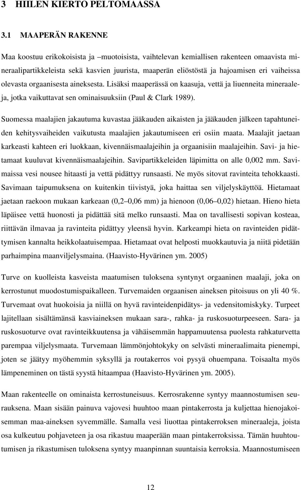 olevasta orgaanisesta aineksesta. Lisäksi maaperässä on kaasuja, vettä ja liuenneita mineraaleja, jotka vaikuttavat sen ominaisuuksiin (Paul & Clark 1989).