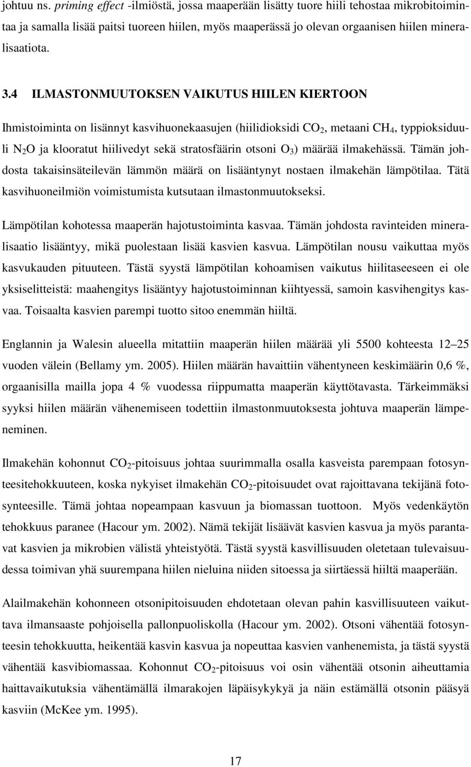 3 ) määrää ilmakehässä. Tämän johdosta takaisinsäteilevän lämmön määrä on lisääntynyt nostaen ilmakehän lämpötilaa. Tätä kasvihuoneilmiön voimistumista kutsutaan ilmastonmuutokseksi.