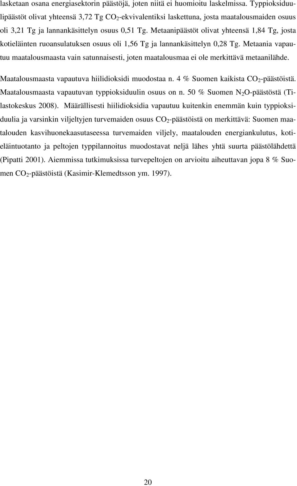 Metaanipäästöt olivat yhteensä 1,84 Tg, josta kotieläinten ruoansulatuksen osuus oli 1,56 Tg ja lannankäsittelyn 0,28 Tg.