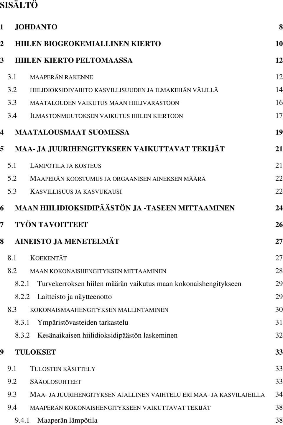 1 LÄMPÖTILA JA KOSTEUS 21 5.2 MAAPERÄN KOOSTUMUS JA ORGAANISEN AINEKSEN MÄÄRÄ 22 5.