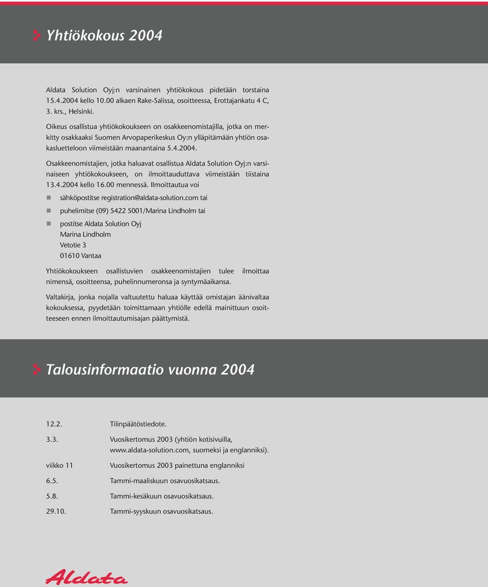 Osakkeenomistajien, jotka haluavat osallistua Aldata Solution Oyj:n varsinaiseen yhtiökokoukseen, on ilmoittauduttava viimeistään tiistaina 13.4.2004 kello 16.00 mennessä.